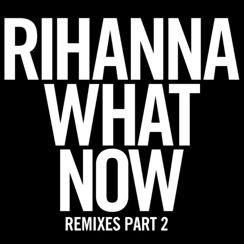 What Now (Remixes, Pt. 2) – Single – Rihanna-无损音乐