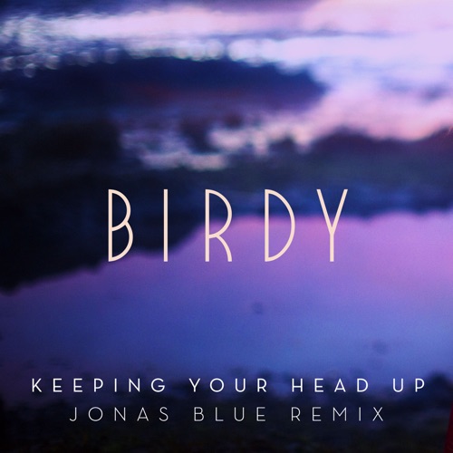 Keeping Your Head Up (Jonas Blue Remix) [Radio Edit] – Single – Birdy-无损音乐