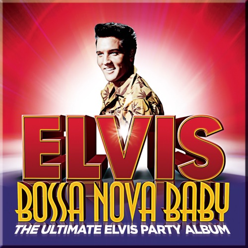 Bossa Nova Baby: The Ultimate Elvis Party Album (Deluxe Edition) – Elvis Presley-无损音乐