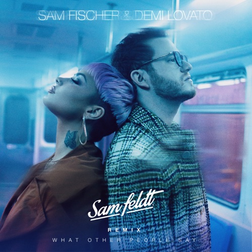 What Other People Say (Sam Feldt Remix) – Single – Sam Fischer, Demi Lovato & Sam Feldt-无损音乐