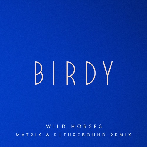 Wild Horses (Matrix & Futurebound Remix) – Single – Birdy-无损音乐