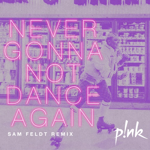 Never Gonna Not Dance Again (Sam Feldt Remix) – Single – P!nk & Sam Feldt-无损音乐
