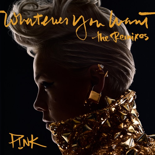 Whatever You Want (The Remixes) – Single – P!nk-无损音乐
