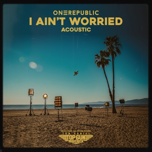 I Ain’t Worried (Acoustic) [Music From The Motion Picture “Top Gun: Maverick”] – Single – OneRepublic-无损音乐