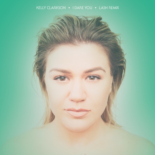 I Dare You (Lash Remix) – Single – Kelly Clarkson-无损音乐