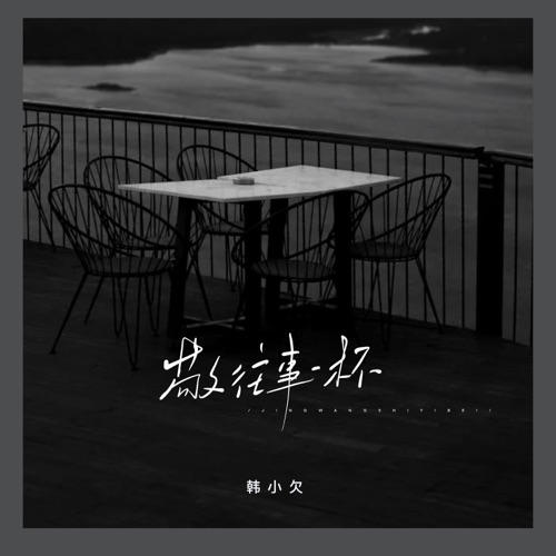 敬往事一杯 (烟嗓版) – Single – 韓小欠-无损音乐