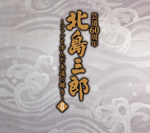 北島三郎芸道60周年 ～ファンと歩んだ永遠の輝き～ Ⅱ – 北岛三郎-无损音乐
