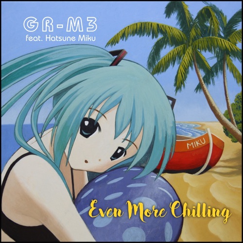 Even More Chilling (feat. Hatsune Miku) – GR-M3-无损音乐