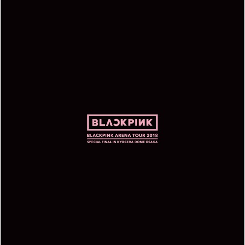 BLACKPINK 《BLACKPINK ARENA TOUR “SPECIAL FINAL IN KYOCERA DOME OSAKA” – BLACKPINK》 2018 演唱会-无损音乐