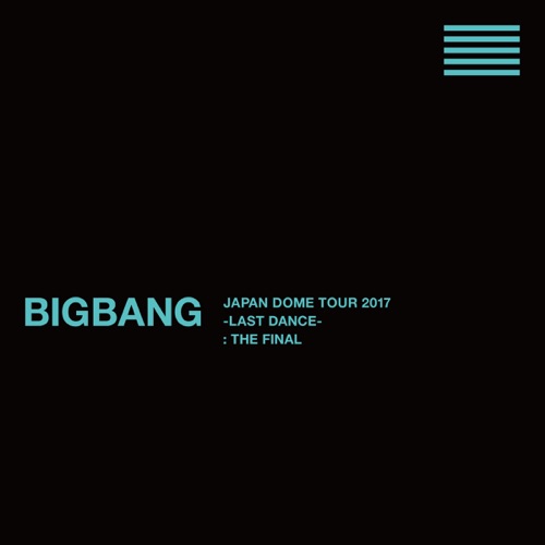 BIGBANG 《BIGBANG JAPAN DOME TOUR -LAST DANCE- : THE FINAL – BIGBANG》 2017 演唱会 BIGBANG 《BIGBANG JAPAN DOME TOUR -LAST DANCE- : THE FINAL – BIGBANG》 2017 演唱会